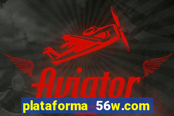 plataforma 56w.com é confiável