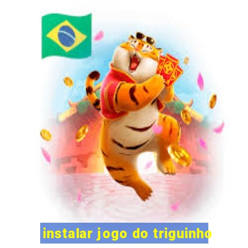 instalar jogo do triguinho