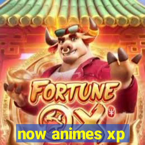 now animes xp