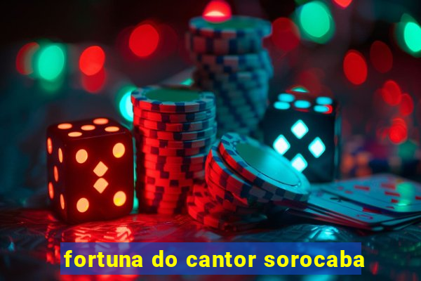 fortuna do cantor sorocaba