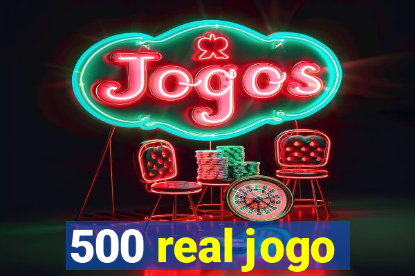 500 real jogo