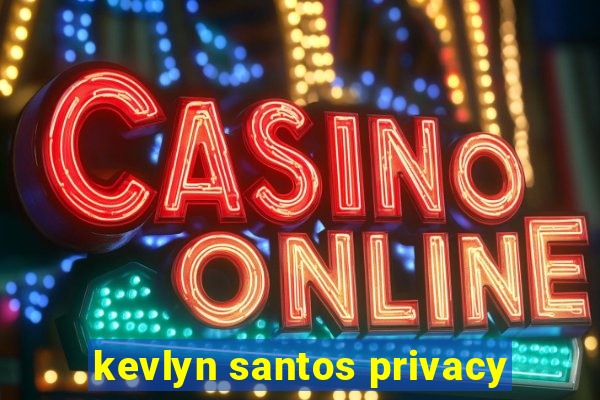 kevlyn santos privacy