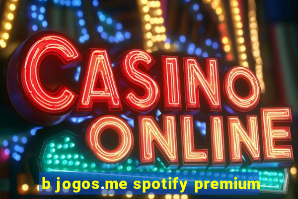 b jogos.me spotify premium