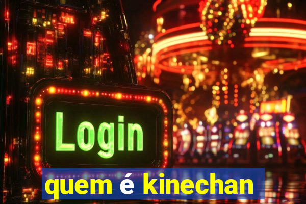 quem é kinechan