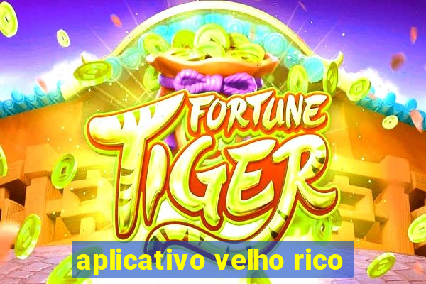 aplicativo velho rico