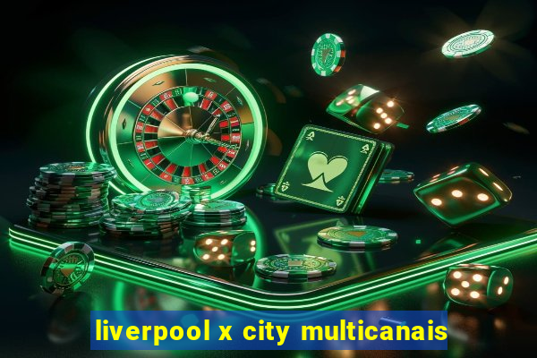 liverpool x city multicanais