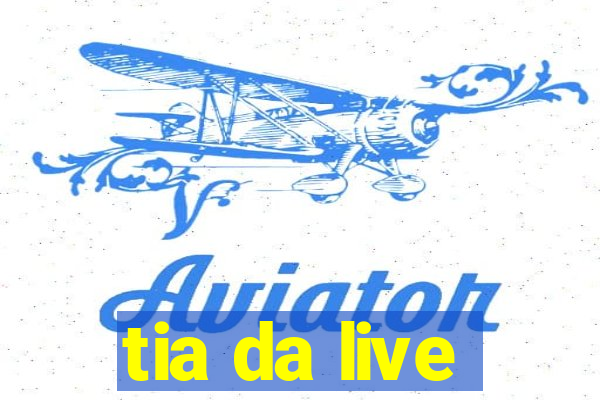 tia da live