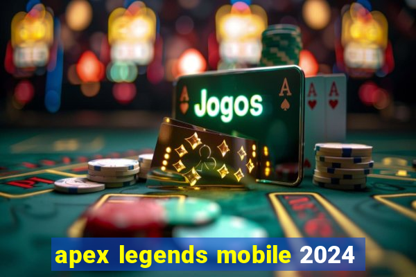 apex legends mobile 2024