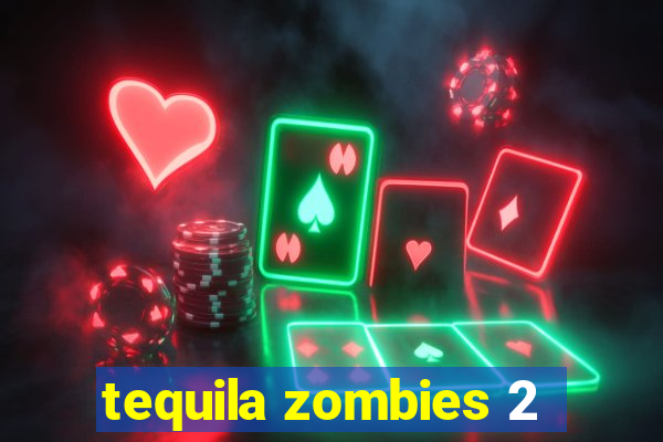 tequila zombies 2