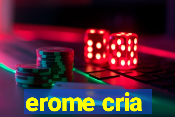 erome cria