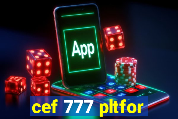 cef 777 pltfor