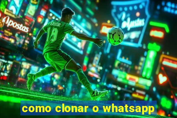 como clonar o whatsapp