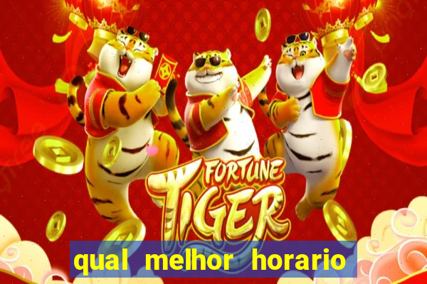 qual melhor horario para ganhar dinheiro no fortune tiger