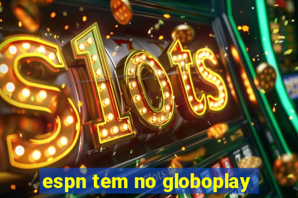 espn tem no globoplay