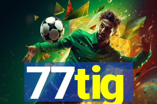 77tig