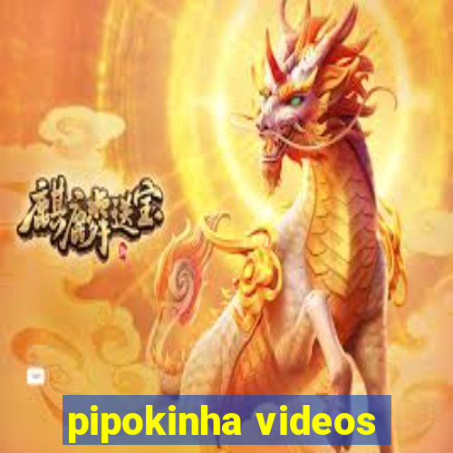 pipokinha videos