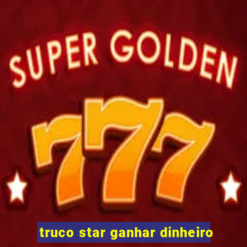 truco star ganhar dinheiro