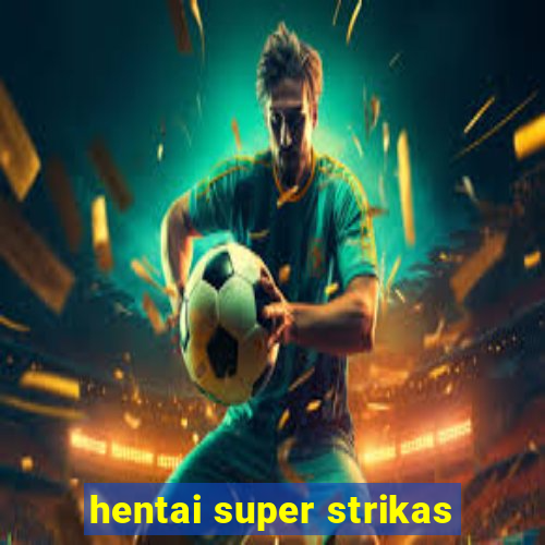 hentai super strikas