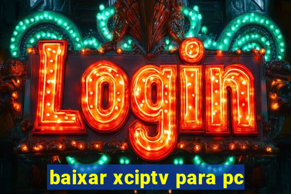 baixar xciptv para pc