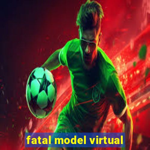 fatal model virtual