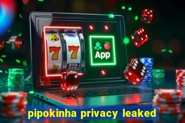 pipokinha privacy leaked