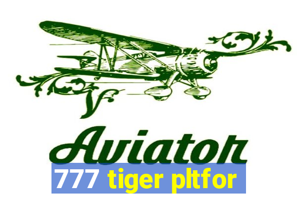 777 tiger pltfor