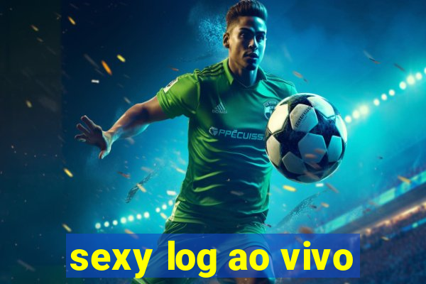 sexy log ao vivo