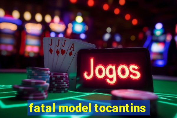 fatal model tocantins