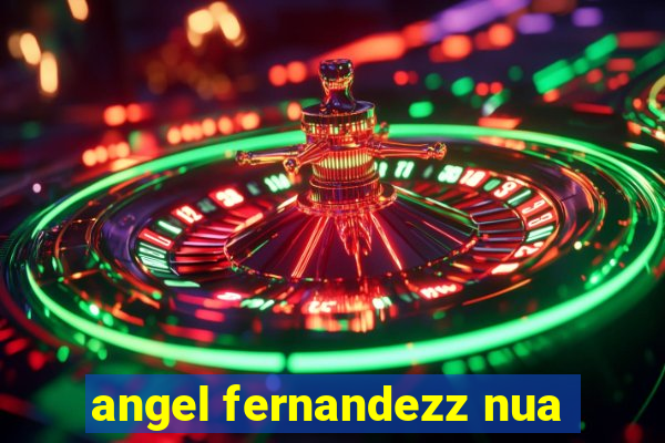 angel fernandezz nua