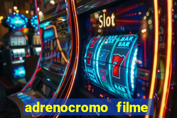 adrenocromo filme completo dublado