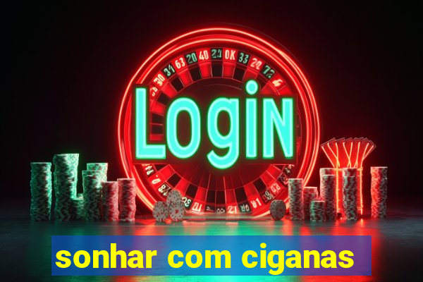 sonhar com ciganas