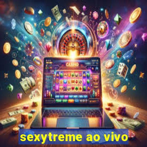 sexytreme ao vivo