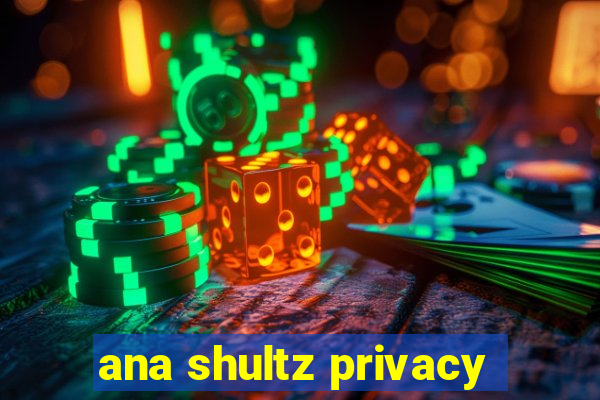 ana shultz privacy