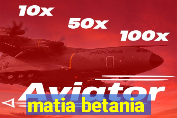 matia betania