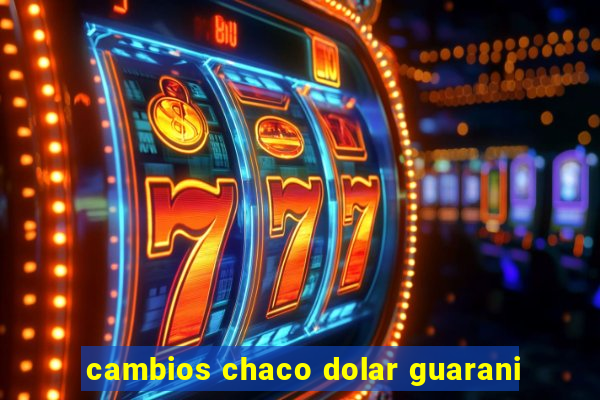 cambios chaco dolar guarani