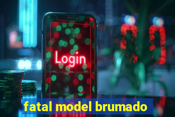 fatal model brumado