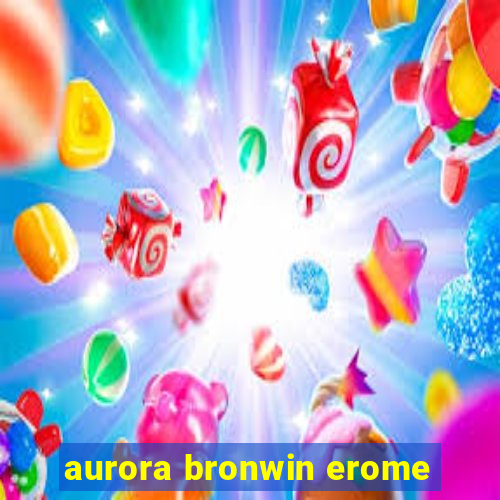 aurora bronwin erome