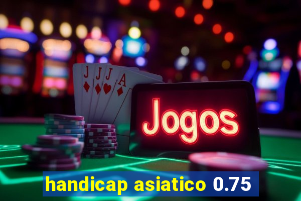 handicap asiatico 0.75