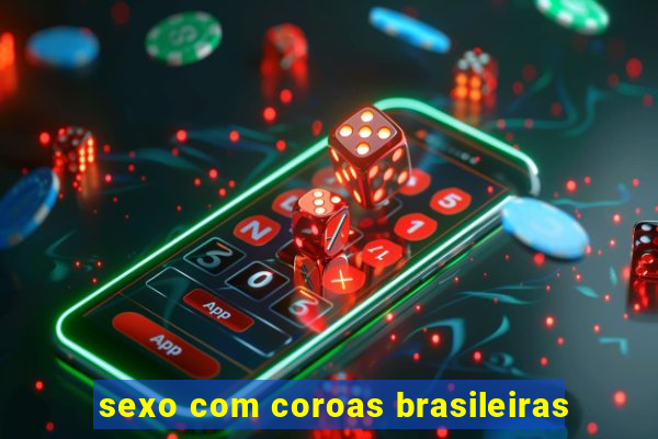 sexo com coroas brasileiras