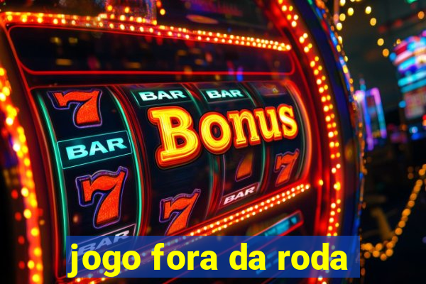 jogo fora da roda