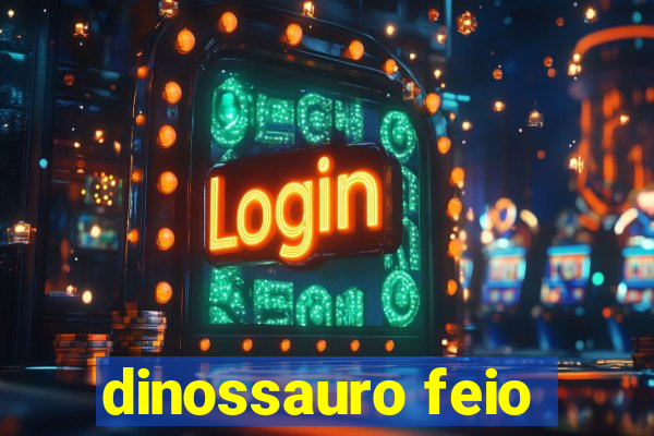 dinossauro feio