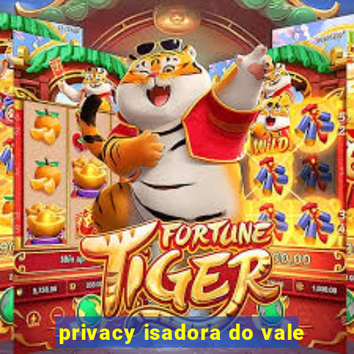 privacy isadora do vale