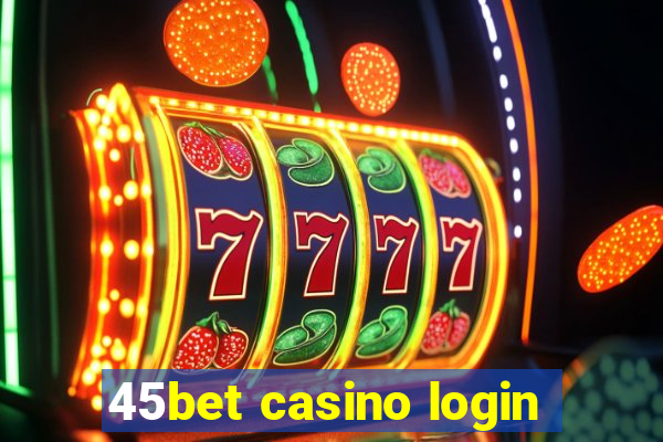 45bet casino login