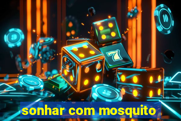 sonhar com mosquito