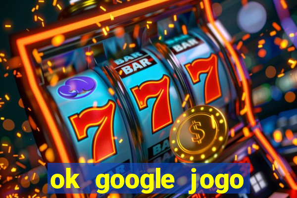 ok google jogo para ganhar dinheiro