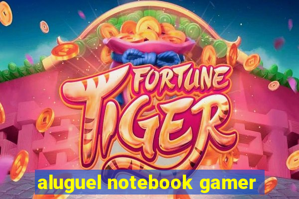 aluguel notebook gamer