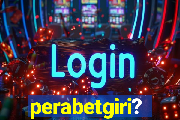 perabetgiri?