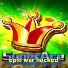 epic war hacked