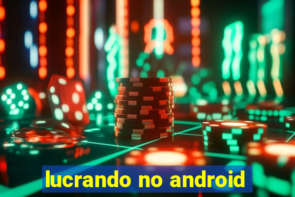 lucrando no android