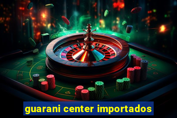 guarani center importados